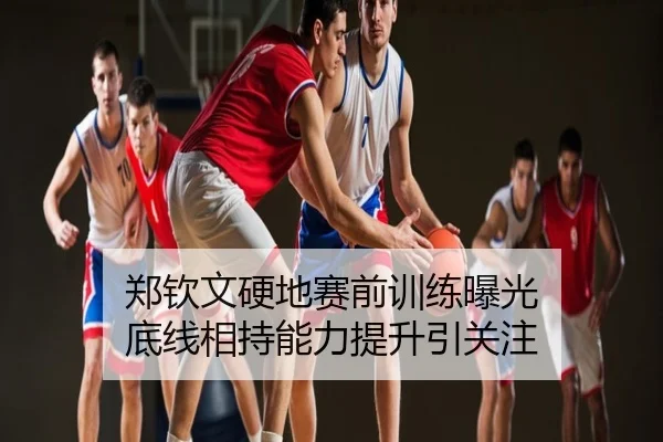 郑钦文硬地赛前训练曝光 底线相持能力提升引关注